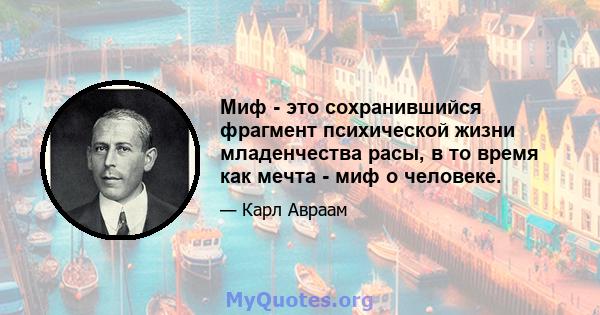 Миф - это сохранившийся фрагмент психической жизни младенчества расы, в то время как мечта - миф о человеке.