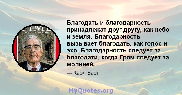 Благодать и благодарность принадлежат друг другу, как небо и земля. Благодарность вызывает благодать, как голос и эхо. Благодарность следует за благодати, когда Гром следует за молнией.