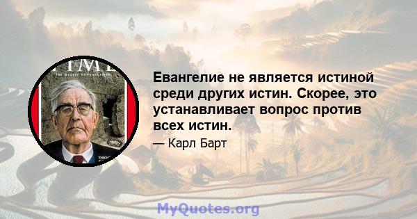 Евангелие не является истиной среди других истин. Скорее, это устанавливает вопрос против всех истин.