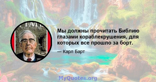 Мы должны прочитать Библию глазами кораблекрушения, для которых все прошло за борт.