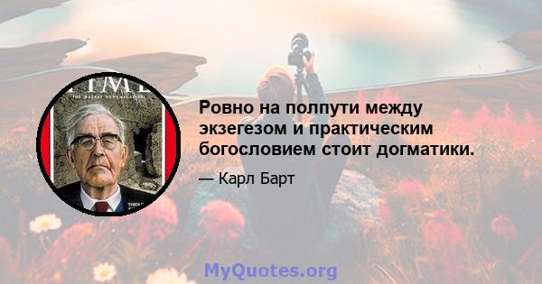 Ровно на полпути между экзегезом и практическим богословием стоит догматики.