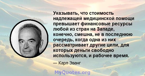 Указывать, что стоимость надлежащей медицинской помощи превышает финансовые ресурсы любой из стран на Западе, конечно, смешна, не в последнюю очередь, когда одна из них рассматривает другие цели, для которых деньги