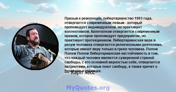 Призыв к революции, либертарианство 1993 года, отвергается современным левым - который проповедует индивидуализм, но практикует коллективизм. Капитализм отвергается современным правом, которое проповедует предприятие,