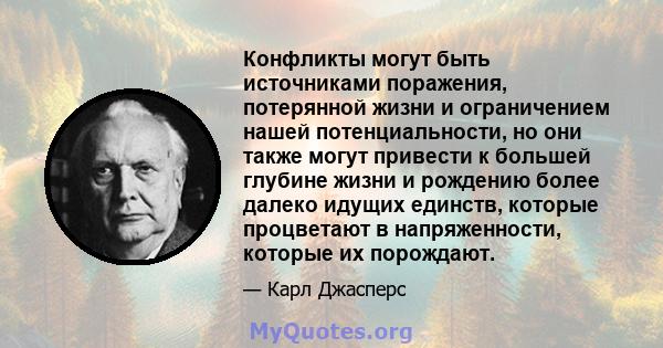 Конфликты могут быть источниками поражения, потерянной жизни и ограничением нашей потенциальности, но они также могут привести к большей глубине жизни и рождению более далеко идущих единств, которые процветают в