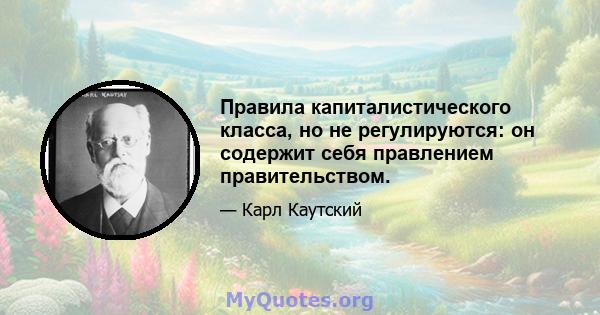 Правила капиталистического класса, но не регулируются: он содержит себя правлением правительством.