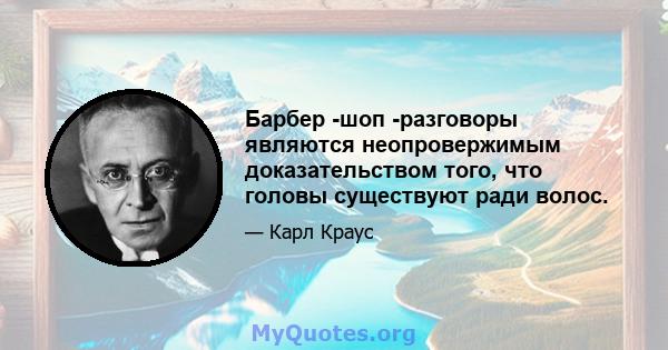 Барбер -шоп -разговоры являются неопровержимым доказательством того, что головы существуют ради волос.