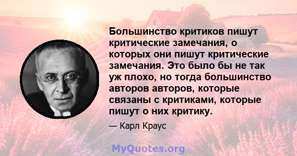 Большинство критиков пишут критические замечания, о которых они пишут критические замечания. Это было бы не так уж плохо, но тогда большинство авторов авторов, которые связаны с критиками, которые пишут о них критику.