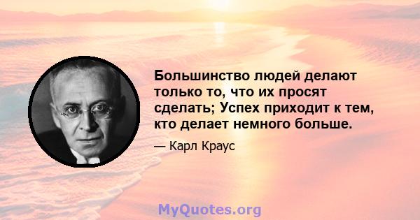 Большинство людей делают только то, что их просят сделать; Успех приходит к тем, кто делает немного больше.