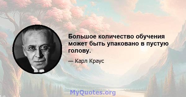 Большое количество обучения может быть упаковано в пустую голову.