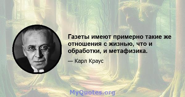 Газеты имеют примерно такие же отношения с жизнью, что и обработки, и метафизика.