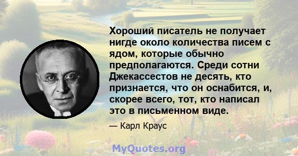 Хороший писатель не получает нигде около количества писем с ядом, которые обычно предполагаются. Среди сотни Джекассестов не десять, кто признается, что он оснабится, и, скорее всего, тот, кто написал это в письменном