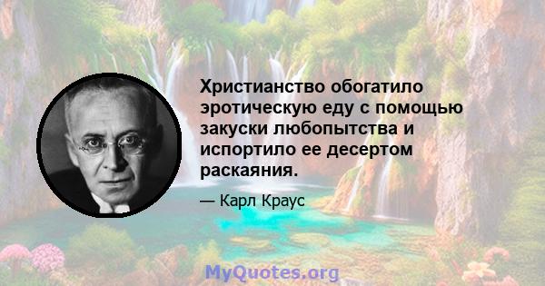 Христианство обогатило эротическую еду с помощью закуски любопытства и испортило ее десертом раскаяния.