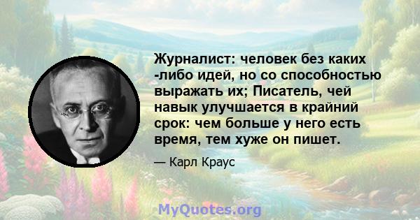 Журналист: человек без каких -либо идей, но со способностью выражать их; Писатель, чей навык улучшается в крайний срок: чем больше у него есть время, тем хуже он пишет.