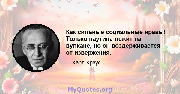 Как сильные социальные нравы! Только паутина лежит на вулкане, но он воздерживается от извержения.