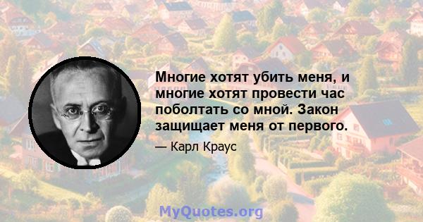 Многие хотят убить меня, и многие хотят провести час поболтать со мной. Закон защищает меня от первого.