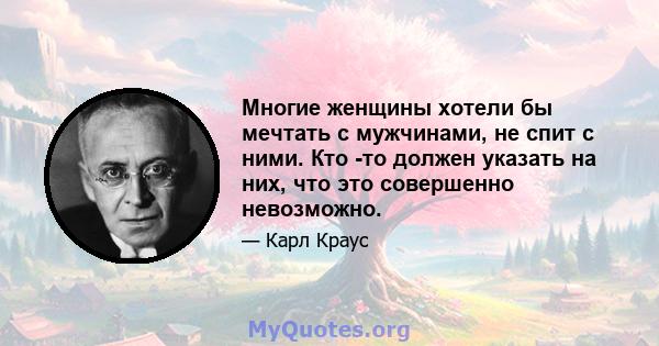 Многие женщины хотели бы мечтать с мужчинами, не спит с ними. Кто -то должен указать на них, что это совершенно невозможно.