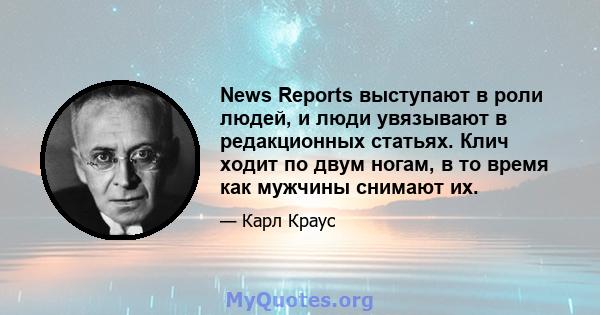 News Reports выступают в роли людей, и люди увязывают в редакционных статьях. Клич ходит по двум ногам, в то время как мужчины снимают их.