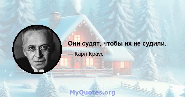 Они судят, чтобы их не судили.