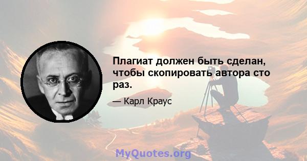 Плагиат должен быть сделан, чтобы скопировать автора сто раз.