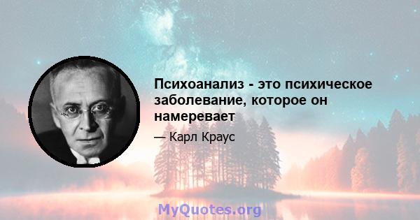 Психоанализ - это психическое заболевание, которое он намеревает