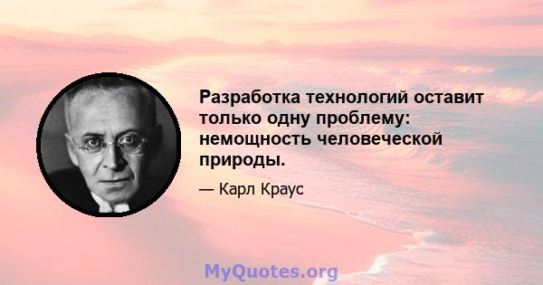 Разработка технологий оставит только одну проблему: немощность человеческой природы.