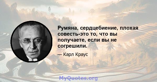 Румяна, сердцебиение, плохая совесть-это то, что вы получаете, если вы не согрешили.