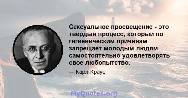 Сексуальное просвещение - это твердый процесс, который по гигиеническим причинам запрещает молодым людям самостоятельно удовлетворять свое любопытство.