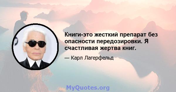 Книги-это жесткий препарат без опасности передозировки. Я счастливая жертва книг.