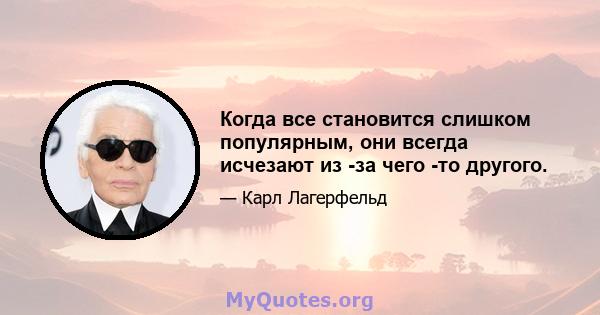 Когда все становится слишком популярным, они всегда исчезают из -за чего -то другого.