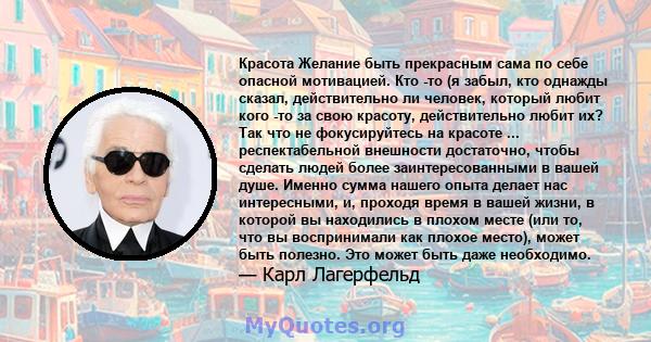 Красота Желание быть прекрасным сама по себе опасной мотивацией. Кто -то (я забыл, кто однажды сказал, действительно ли человек, который любит кого -то за свою красоту, действительно любит их? Так что не фокусируйтесь