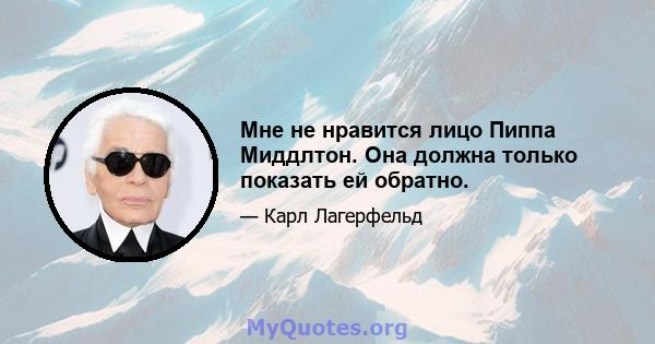 Мне не нравится лицо Пиппа Миддлтон. Она должна только показать ей обратно.