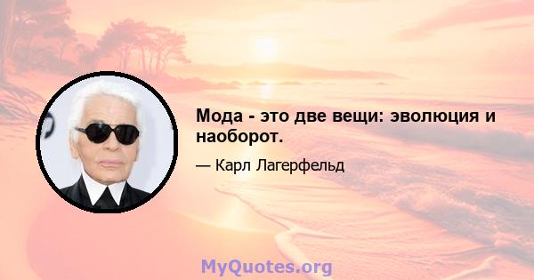 Мода - это две вещи: эволюция и наоборот.