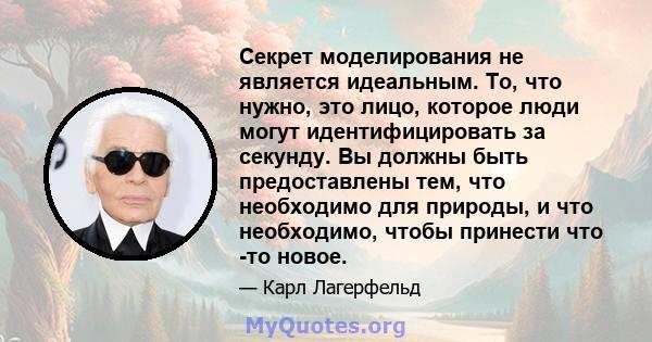 Секрет моделирования не является идеальным. То, что нужно, это лицо, которое люди могут идентифицировать за секунду. Вы должны быть предоставлены тем, что необходимо для природы, и что необходимо, чтобы принести что -то 