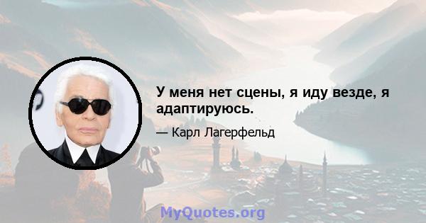 У меня нет сцены, я иду везде, я адаптируюсь.