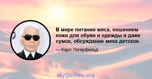 В мире питании мяса, ношением кожи для обуви и одежды и даже сумок, обсуждение меха детское.