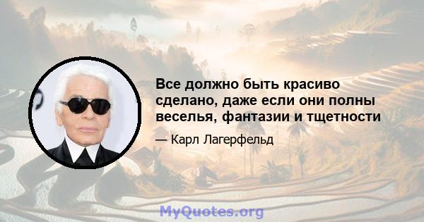 Все должно быть красиво сделано, даже если они полны веселья, фантазии и тщетности