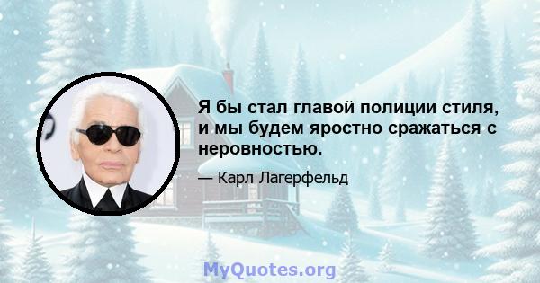 Я бы стал главой полиции стиля, и мы будем яростно сражаться с неровностью.