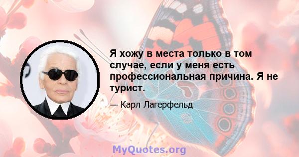 Я хожу в места только в том случае, если у меня есть профессиональная причина. Я не турист.