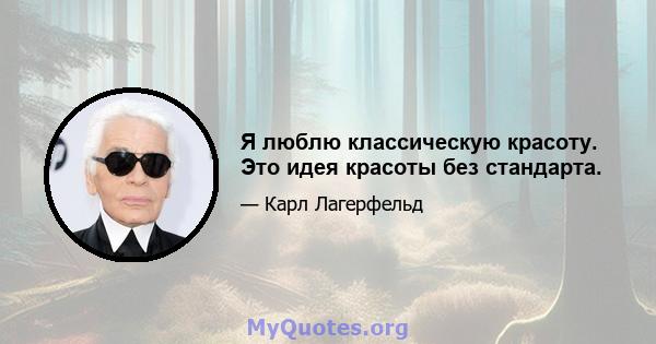 Я люблю классическую красоту. Это идея красоты без стандарта.