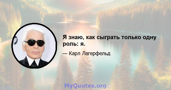 Я знаю, как сыграть только одну роль: я.