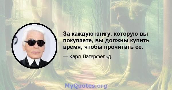 За каждую книгу, которую вы покупаете, вы должны купить время, чтобы прочитать ее.