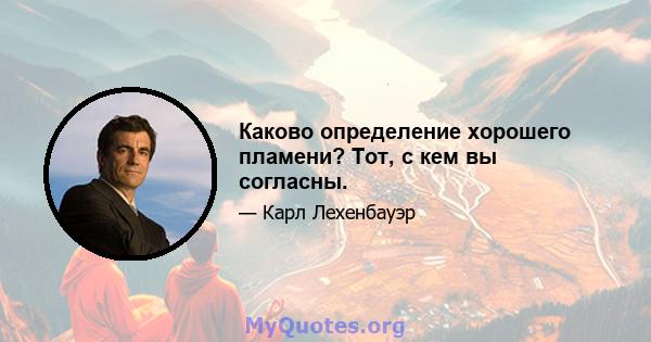 Каково определение хорошего пламени? Тот, с кем вы согласны.