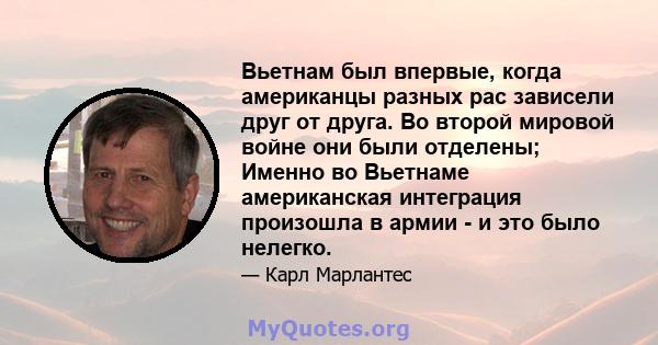 Вьетнам был впервые, когда американцы разных рас зависели друг от друга. Во второй мировой войне они были отделены; Именно во Вьетнаме американская интеграция произошла в армии - и это было нелегко.