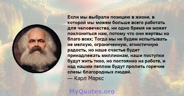 Если мы выбрали позицию в жизни, в которой мы можем больше всего работать для человечества, ни одно бремя не может поклониться нам, потому что они жертвы на благо всех; Тогда мы не будем испытывать не мелкую,