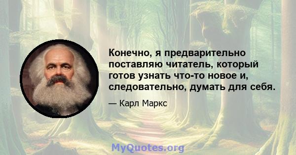 Конечно, я предварительно поставляю читатель, который готов узнать что-то новое и, следовательно, думать для себя.