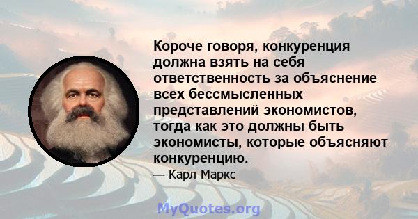 Короче говоря, конкуренция должна взять на себя ответственность за объяснение всех бессмысленных представлений экономистов, тогда как это должны быть экономисты, которые объясняют конкуренцию.