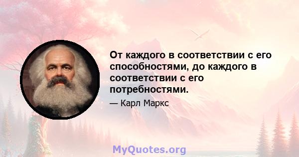 От каждого в соответствии с его способностями, до каждого в соответствии с его потребностями.