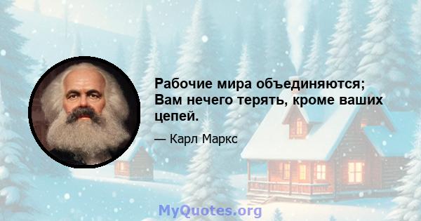 Рабочие мира объединяются; Вам нечего терять, кроме ваших цепей.