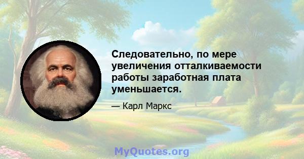 Следовательно, по мере увеличения отталкиваемости работы заработная плата уменьшается.