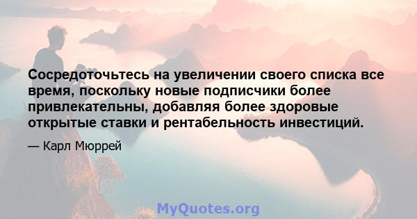 Сосредоточьтесь на увеличении своего списка все время, поскольку новые подписчики более привлекательны, добавляя более здоровые открытые ставки и рентабельность инвестиций.